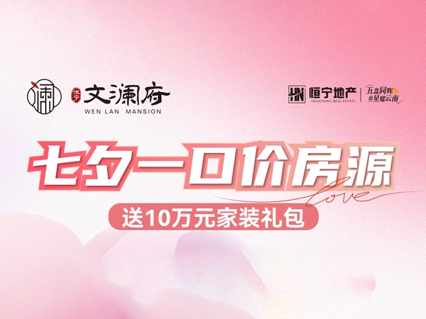 5288元/㎡！七夕价格战已开打 | 蒙自文澜府天珺推出特价房
